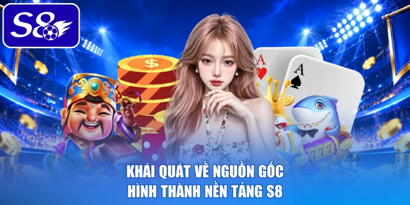 Khái quát về nguồn gốc hình thành nền tảng S8