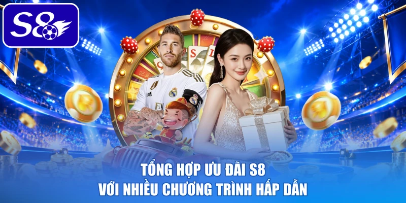 Tổng hợp ưu đãi S8 với nhiều chương trình hấp dẫn 