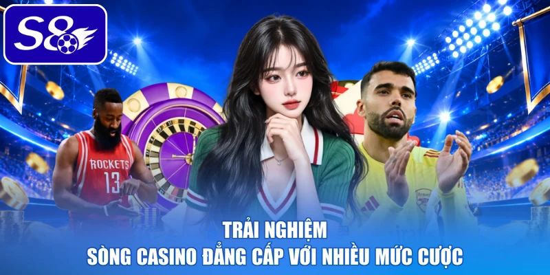Trải nghiệm sòng casino đẳng cấp với nhiều mức cược